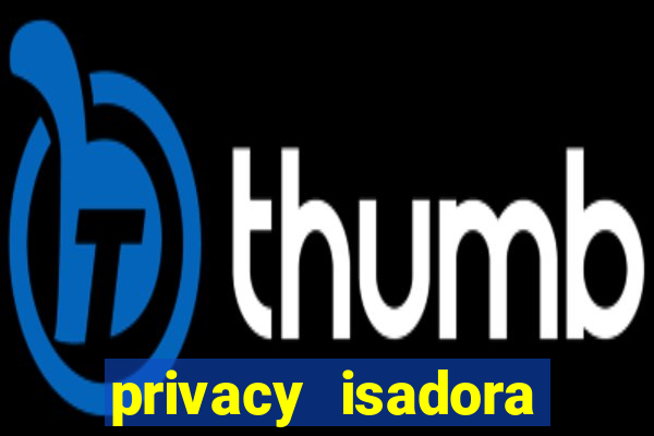 privacy isadora vale gratis